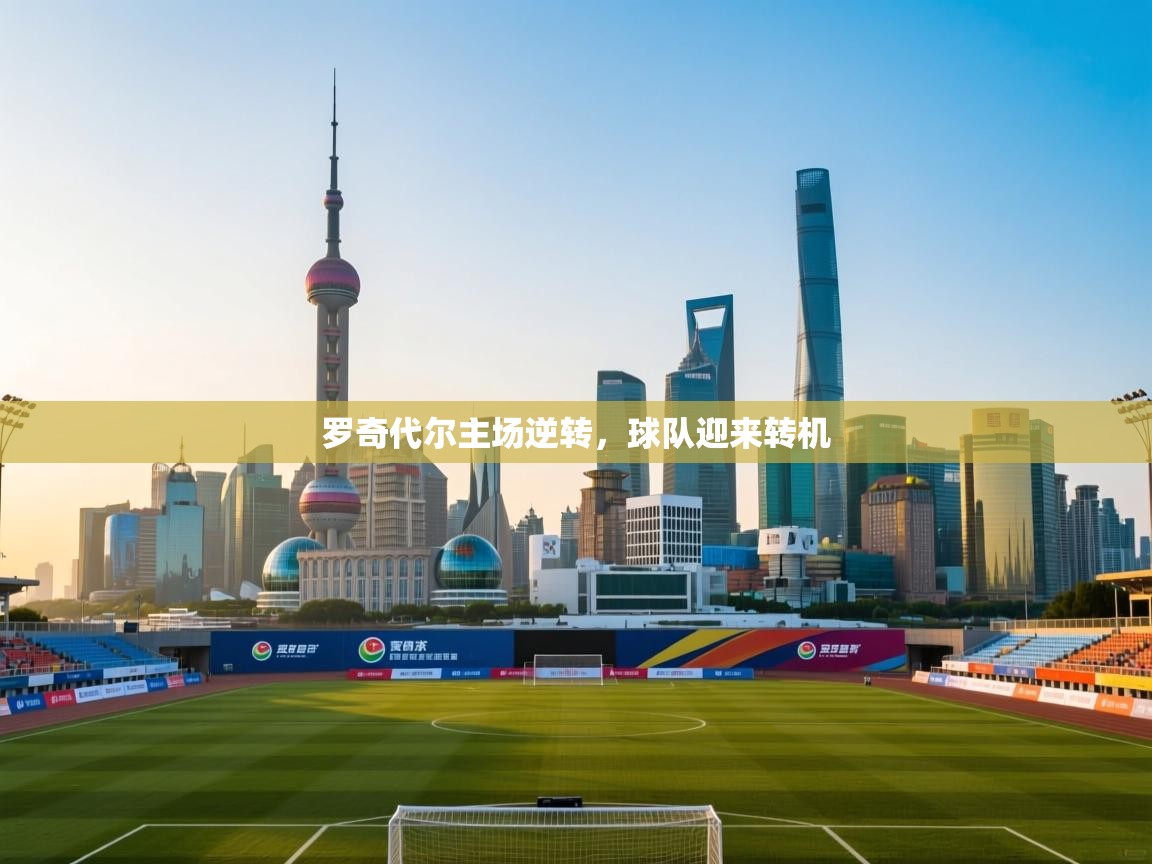 鲸蓝体育-罗奇代尔主场逆转，球队迎来转机  第3张