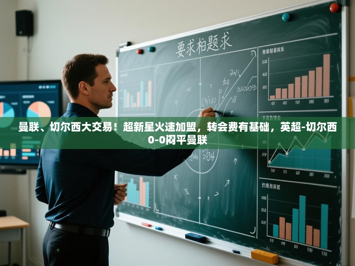 蓝鲸体育足球直播在线观看-曼联、切尔西大交易！超新星火速加盟，转会费有基础，英超-切尔西0-0闷平曼联  第3张