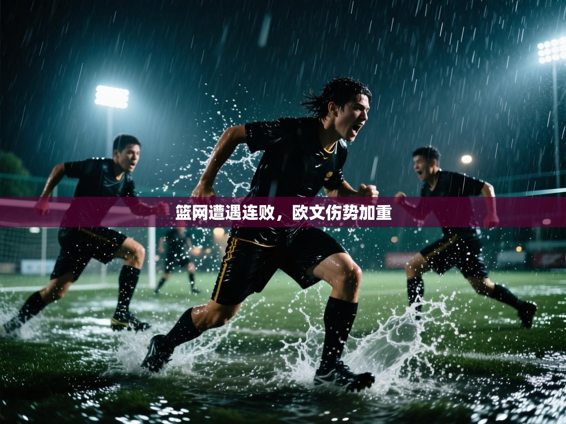 鲸蓝体育app-篮网遭遇连败，欧文伤势加重  第4张