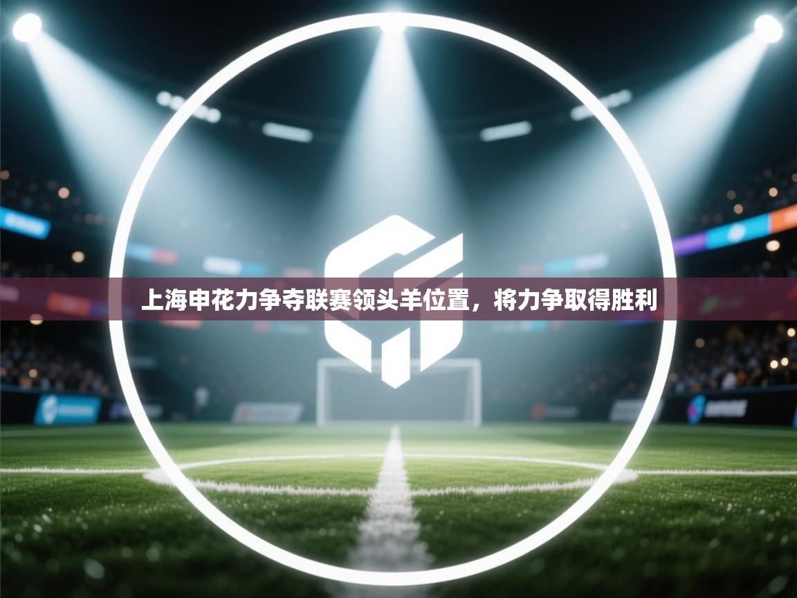 -上海申花力争夺联赛领头羊位置,将力争取得胜利 第4张