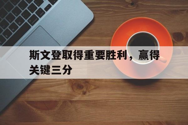 包含斯文登取得重要胜利，赢得关键三分的词条