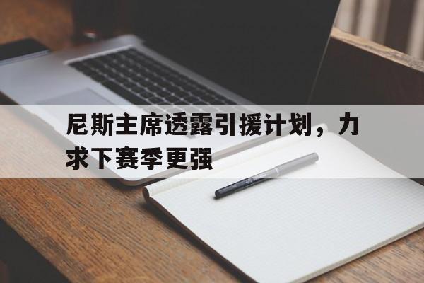 广发体育官网-关于尼斯主席透露引援计划，力求下赛季更强的信息